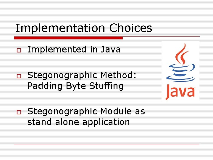 Implementation Choices o o o Implemented in Java Stegonographic Method: Padding Byte Stuffing Stegonographic