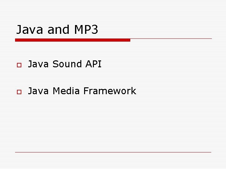 Java and MP 3 o Java Sound API o Java Media Framework 