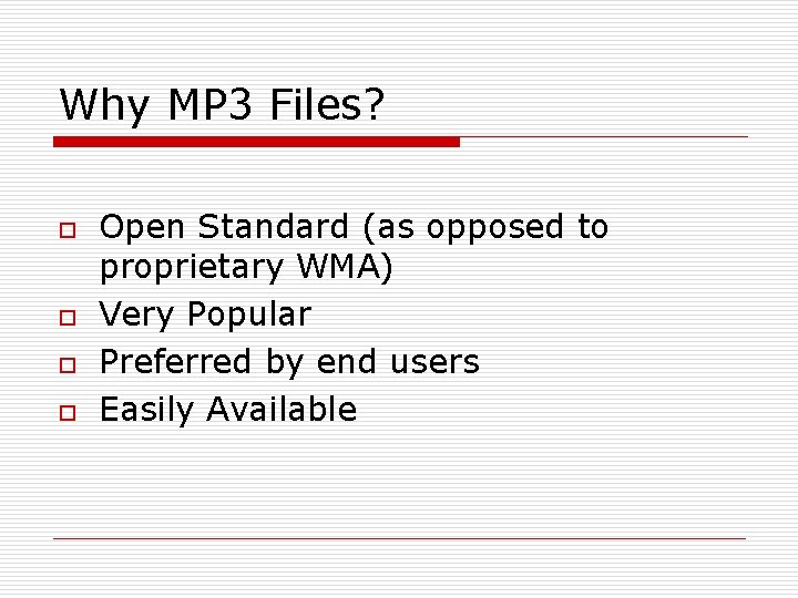 Why MP 3 Files? o o Open Standard (as opposed to proprietary WMA) Very