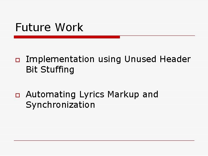 Future Work o o Implementation using Unused Header Bit Stuffing Automating Lyrics Markup and