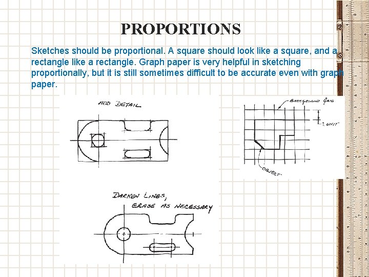 PROPORTIONS Sketches should be proportional. A square should look like a square, and a