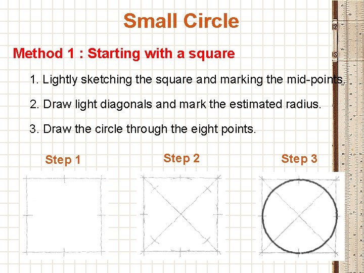 Small Circle Method 1 : Starting with a square 1. Lightly sketching the square