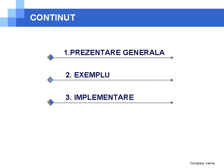 CONTINUT 1. PREZENTARE GENERALA 2. EXEMPLU 3. IMPLEMENTARE Company name 