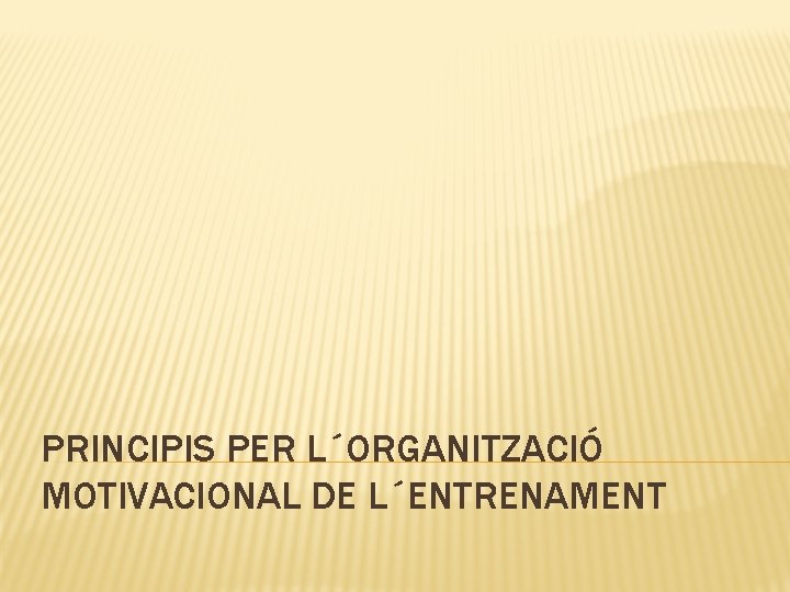 PRINCIPIS PER L´ORGANITZACIÓ MOTIVACIONAL DE L´ENTRENAMENT 