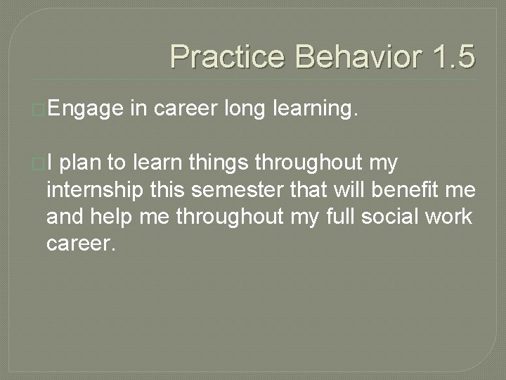 Practice Behavior 1. 5 �Engage �I in career long learning. plan to learn things