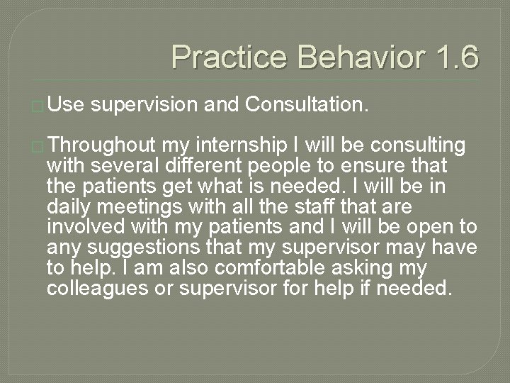 Practice Behavior 1. 6 � Use supervision and Consultation. � Throughout my internship I