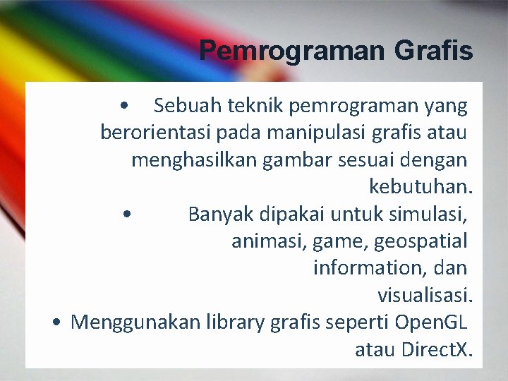 Pemrograman Grafis • Sebuah teknik pemrograman yang berorientasi pada manipulasi grafis atau menghasilkan gambar