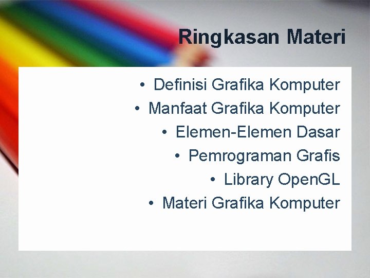 Ringkasan Materi • Definisi Grafika Komputer • Manfaat Grafika Komputer • Elemen-Elemen Dasar •