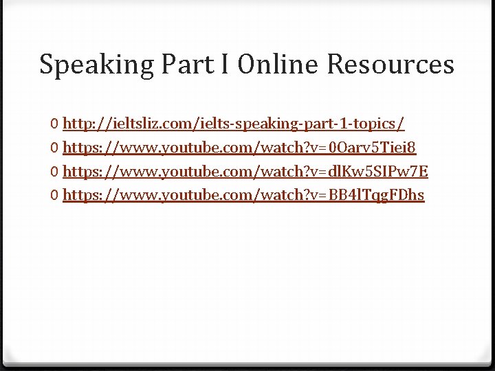 Speaking Part I Online Resources 0 http: //ieltsliz. com/ielts-speaking-part-1 -topics/ 0 https: //www. youtube.