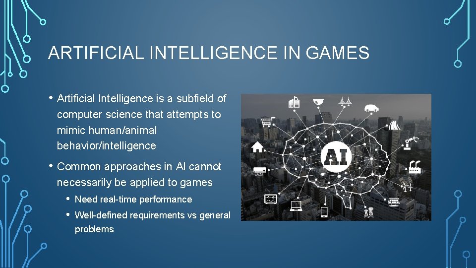 ARTIFICIAL INTELLIGENCE IN GAMES • Artificial Intelligence is a subfield of computer science that