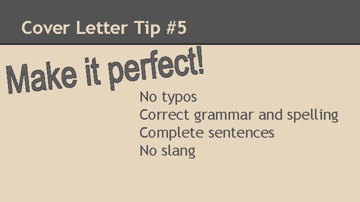 Cover Letter Tip #5 No typos Correct grammar and spelling Complete sentences No slang