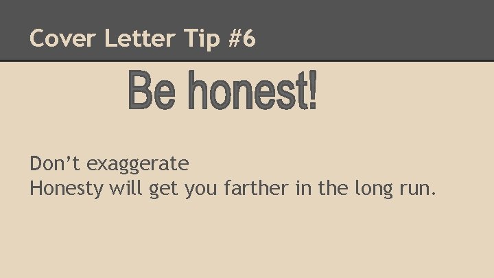 Cover Letter Tip #6 Don’t exaggerate Honesty will get you farther in the long