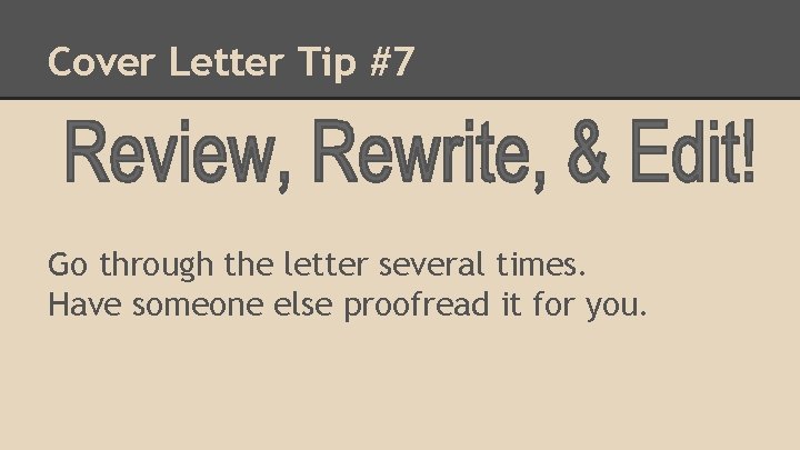 Cover Letter Tip #7 Go through the letter several times. Have someone else proofread