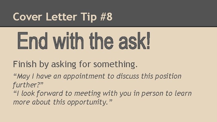 Cover Letter Tip #8 Finish by asking for something. “May I have an appointment