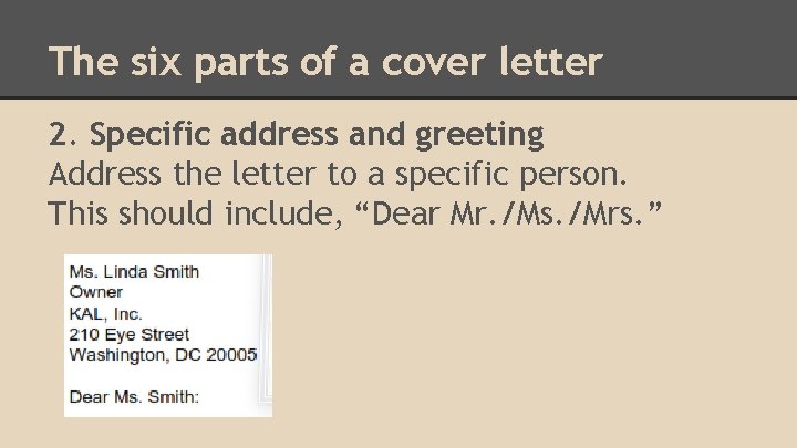 The six parts of a cover letter 2. Specific address and greeting Address the