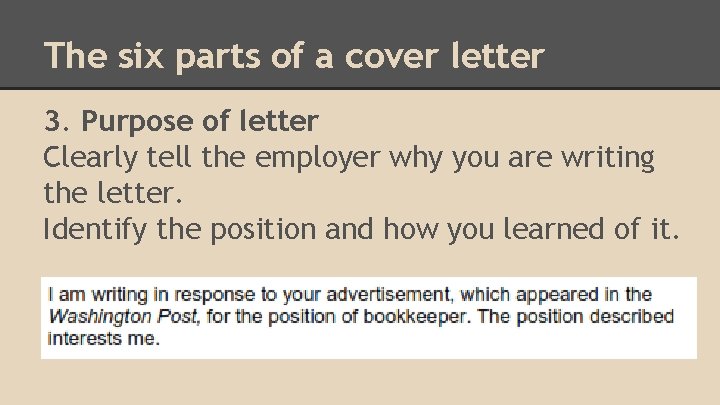 The six parts of a cover letter 3. Purpose of letter Clearly tell the