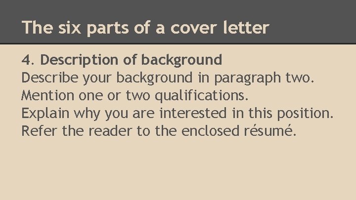 The six parts of a cover letter 4. Description of background Describe your background
