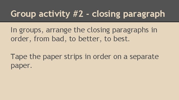 Group activity #2 - closing paragraph In groups, arrange the closing paragraphs in order,