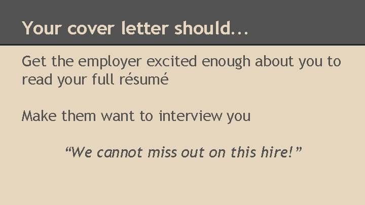 Your cover letter should. . . Get the employer excited enough about you to