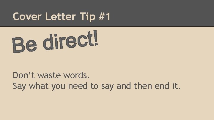 Cover Letter Tip #1 Don’t waste words. Say what you need to say and