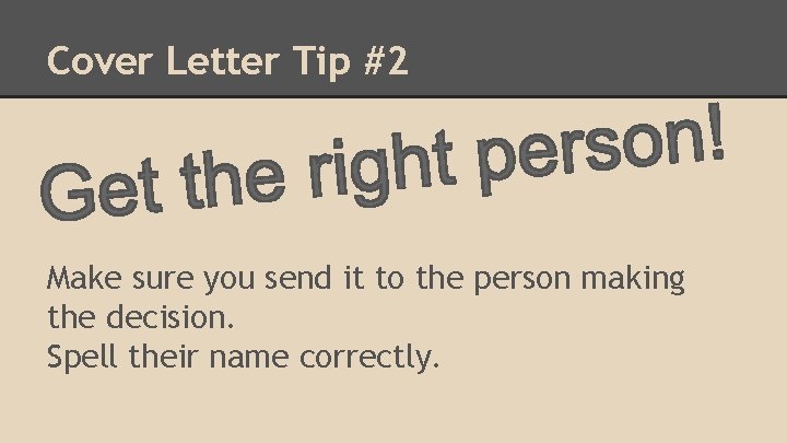 Cover Letter Tip #2 Make sure you send it to the person making the