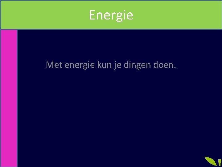 Energie Met energie kun je dingen doen. 