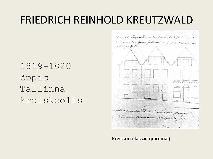 FRIEDRICH REINHOLD KREUTZWALD 1819 1820 õppis Tallinna kreiskoolis Kreiskooli fassad (paremal) 
