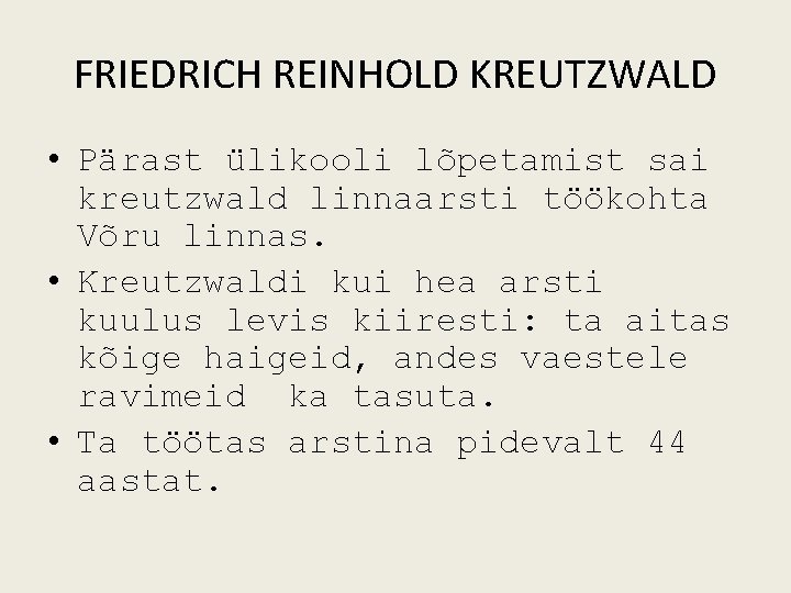 FRIEDRICH REINHOLD KREUTZWALD • Pärast ülikooli lõpetamist sai kreutzwald linnaarsti töökohta Võru linnas. •