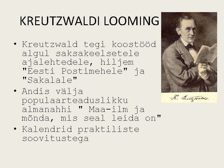 KREUTZWALDI LOOMING • Kreutzwald tegi koostööd algul saksakeelsetele ajalehtedele, hiljem "Eesti Postimehele" ja "Sakalale"