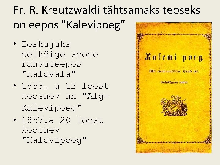 Fr. R. Kreutzwaldi tähtsamaks teoseks on eepos "Kalevipoeg” • Eeskujuks eelkõige soome rahvuseepos "Kalevala"