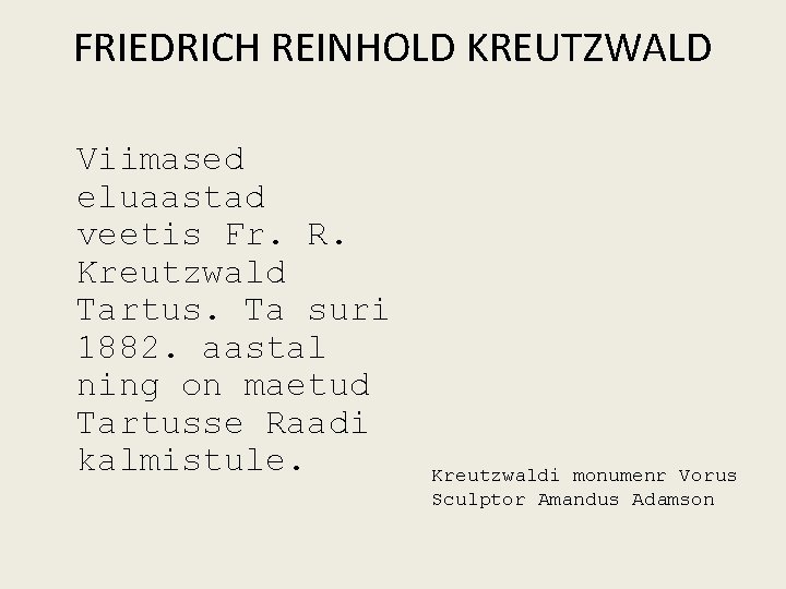 FRIEDRICH REINHOLD KREUTZWALD Viimased eluaastad veetis Fr. R. Kreutzwald Tartus. Ta suri 1882. aastal