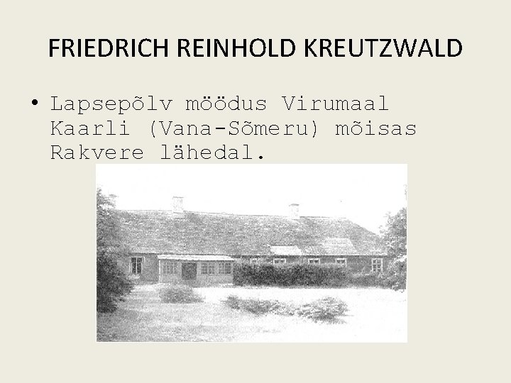 FRIEDRICH REINHOLD KREUTZWALD • Lapsepõlv möödus Virumaal Kaarli (Vana Sõmeru) mõisas Rakvere lähedal. 