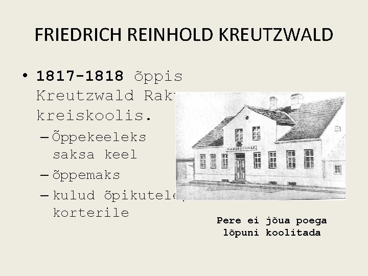 FRIEDRICH REINHOLD KREUTZWALD • 1817 -1818 õppis Kreutzwald Rakvere kreiskoolis. – Õppekeeleks saksa keel