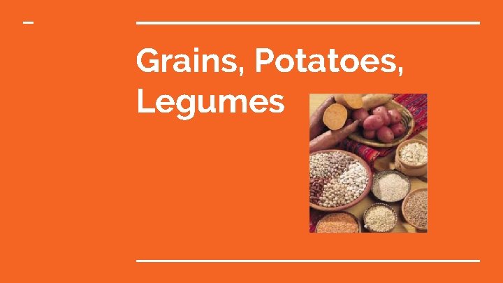 Grains, Potatoes, Legumes Grains, Potatoes, Legumes
