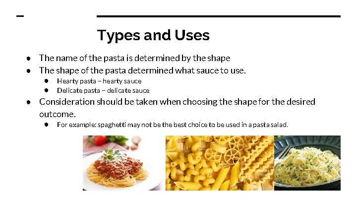 Types and Uses ● The name of the pasta is determined by the shape Types and Uses ● The name of the pasta is determined by the shape