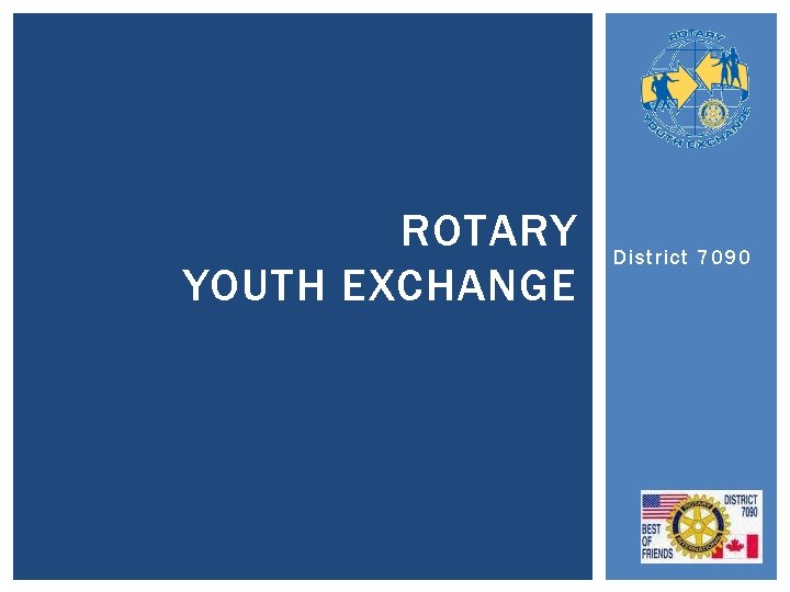 ROTARY YOUTH EXCHANGE District 7090 ROTARY YOUTH EXCHANGE District 7090