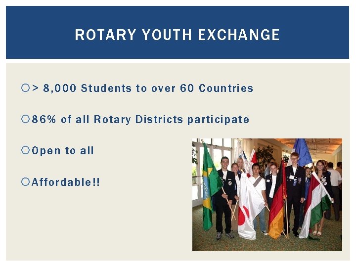 ROTARY YOUTH EXCHANGE > 8, 000 Students to over 60 Countries 86% of all ROTARY YOUTH EXCHANGE > 8, 000 Students to over 60 Countries 86% of all