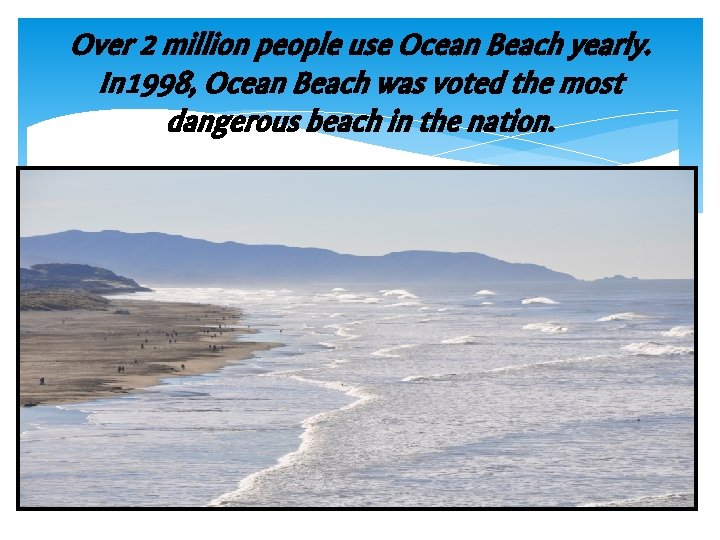 Over 2 million people use Ocean Beach yearly. In 1998, Ocean Beach was voted