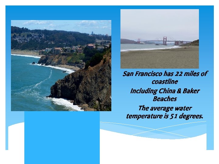 San Francisco has 22 miles of coastline Including China & Baker Beaches The average