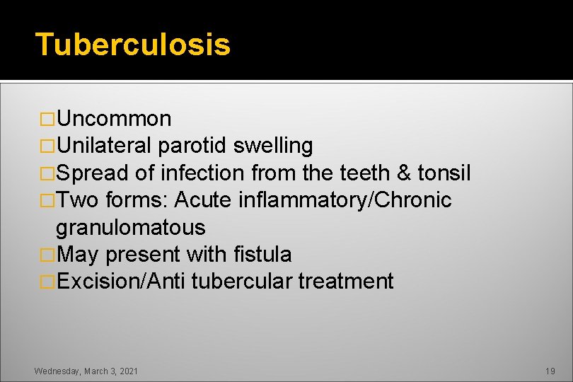 Tuberculosis �Uncommon �Unilateral parotid swelling �Spread of infection from the teeth & tonsil �Two