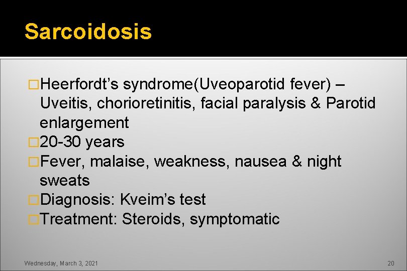 Sarcoidosis �Heerfordt’s syndrome(Uveoparotid fever) – Uveitis, chorioretinitis, facial paralysis & Parotid enlargement � 20