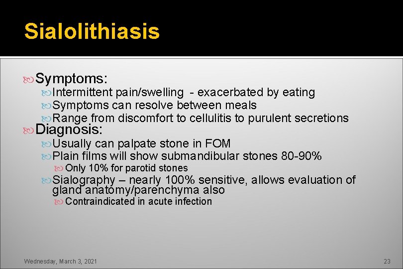Sialolithiasis Symptoms: Intermittent pain/swelling - exacerbated by eating Symptoms can resolve between meals Range