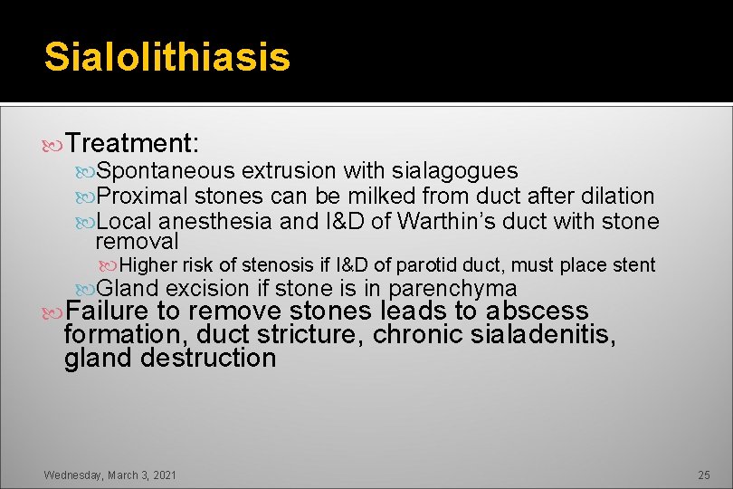 Sialolithiasis Treatment: Spontaneous extrusion with sialagogues Proximal stones can be milked from duct after