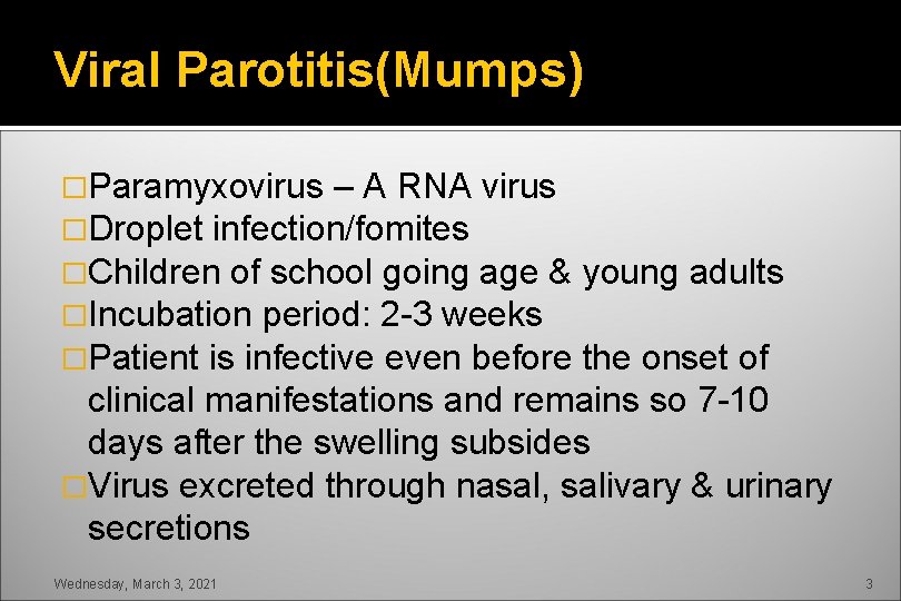 Viral Parotitis(Mumps) �Paramyxovirus – A RNA virus �Droplet infection/fomites �Children of school going age