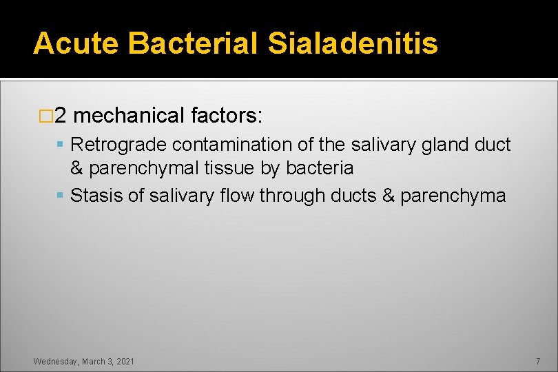 Acute Bacterial Sialadenitis � 2 mechanical factors: Retrograde contamination of the salivary gland duct