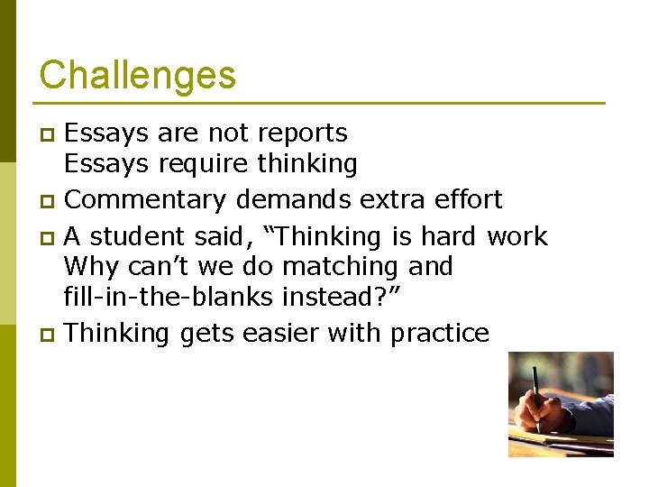 Challenges Essays are not reports Essays require thinking p Commentary demands extra effort p