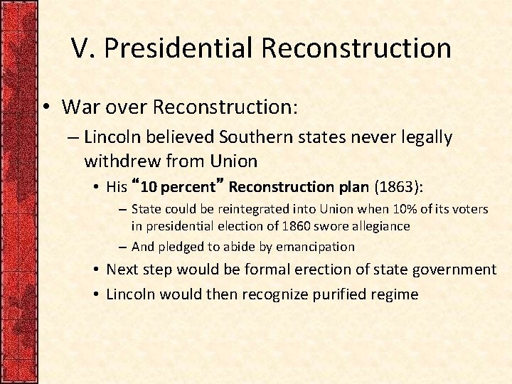 V. Presidential Reconstruction • War over Reconstruction: – Lincoln believed Southern states never legally