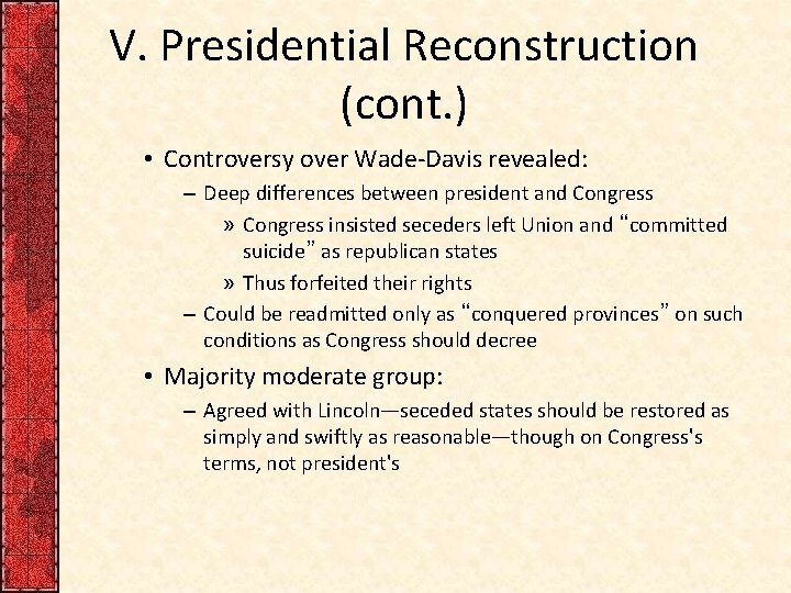 V. Presidential Reconstruction (cont. ) • Controversy over Wade-Davis revealed: – Deep differences between