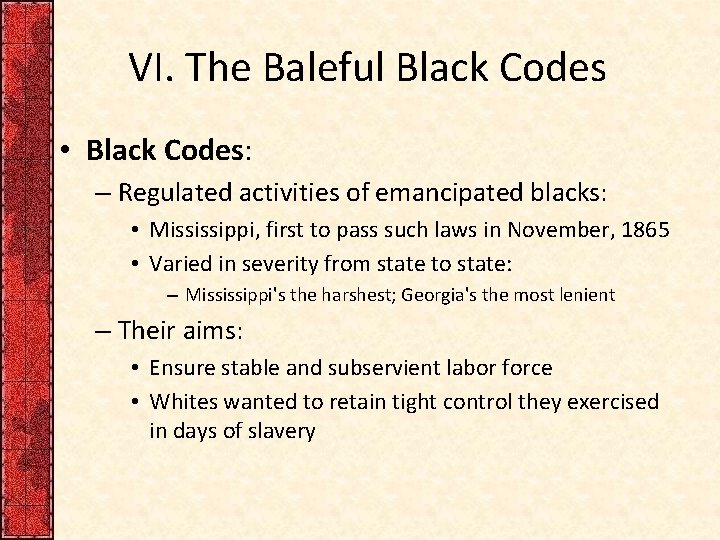 VI. The Baleful Black Codes • Black Codes: – Regulated activities of emancipated blacks: