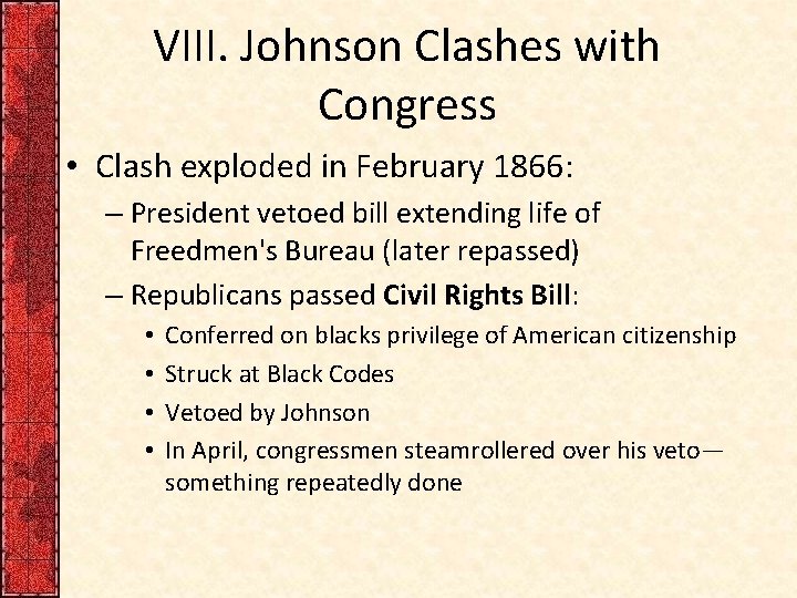 VIII. Johnson Clashes with Congress • Clash exploded in February 1866: – President vetoed